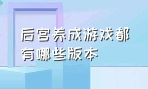 后宫养成游戏都有哪些版本