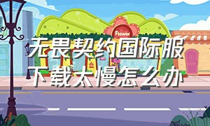 无畏契约国际服下载太慢怎么办