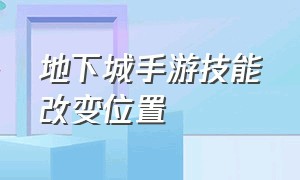 地下城手游技能改变位置