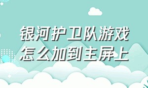 银河护卫队游戏怎么加到主屏上