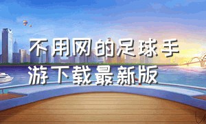 不用网的足球手游下载最新版