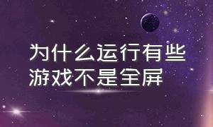 为什么运行有些游戏不是全屏