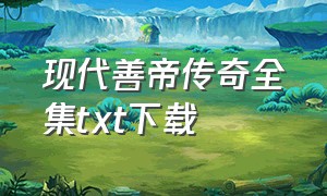 现代善帝传奇全集txt下载