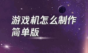 游戏机怎么制作简单版