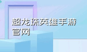 超龙珠英雄手游官网