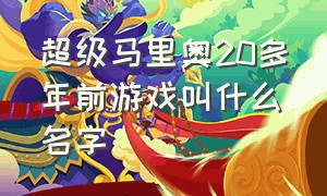 超级马里奥20多年前游戏叫什么名字