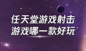 任天堂游戏射击游戏哪一款好玩