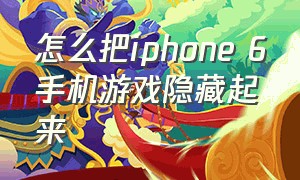 怎么把iphone 6手机游戏隐藏起来