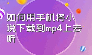 如何用手机将小说下载到mp4上去听