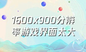 1600x900分辨率游戏界面太大