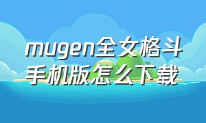 mugen全女格斗手机版怎么下载