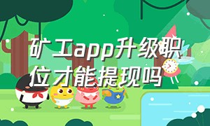 矿工app升级职位才能提现吗