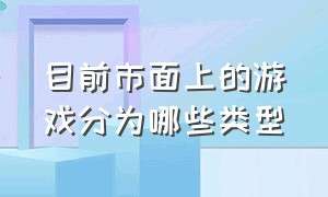 目前市面上的游戏分为哪些类型