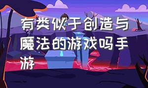 有类似于创造与魔法的游戏吗手游