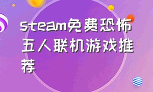 steam免费恐怖五人联机游戏推荐