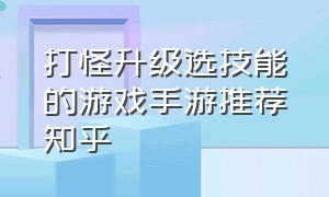 打怪升级选技能的游戏手游推荐知乎