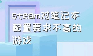 steam对笔记本配置要求不高的游戏