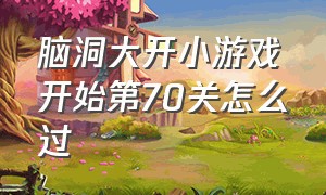 脑洞大开小游戏开始第70关怎么过