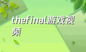 thefinal游戏视频