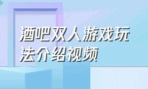 酒吧双人游戏玩法介绍视频