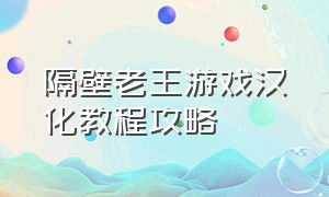 隔壁老王游戏汉化教程攻略