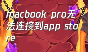 macbook pro无法连接到app store