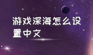 游戏深海怎么设置中文