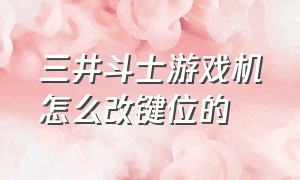 三井斗士游戏机怎么改键位的