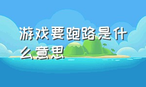 游戏要跑路是什么意思