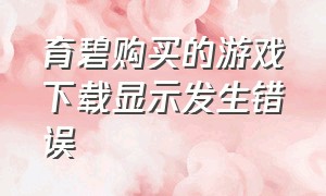 育碧购买的游戏下载显示发生错误