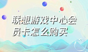 联想游戏中心会员卡怎么购买