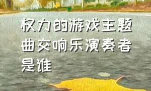 权力的游戏主题曲交响乐演奏者是谁