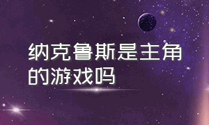 纳克鲁斯是主角的游戏吗