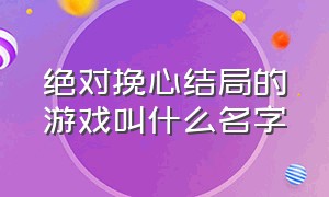 绝对挽心结局的游戏叫什么名字