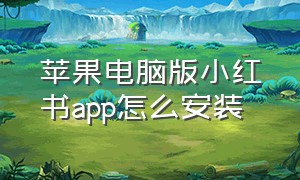 苹果电脑版小红书app怎么安装