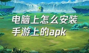 电脑上怎么安装手游上的apk