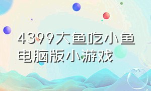 4399大鱼吃小鱼电脑版小游戏