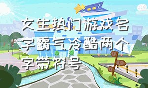 女生热门游戏名字霸气冷酷两个字带符号