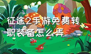 征途2手游免费转职装备怎么弄