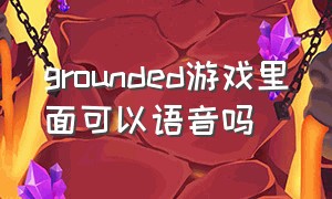 grounded游戏里面可以语音吗