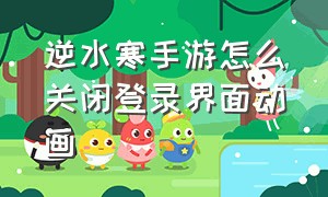 逆水寒手游怎么关闭登录界面动画