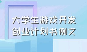 大学生游戏开发创业计划书例文