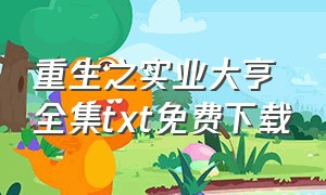 重生之实业大亨 全集txt免费下载