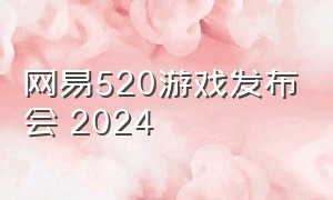 网易520游戏发布会 2024