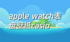 apple watch表盘壁纸casio