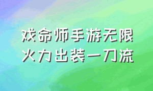 戏命师手游无限火力出装一刀流