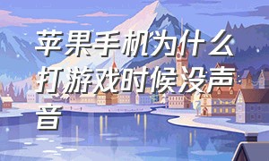 苹果手机为什么打游戏时候没声音