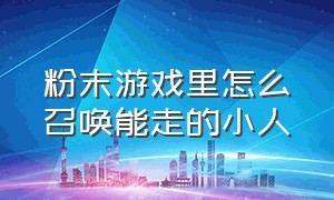 粉末游戏里怎么召唤能走的小人