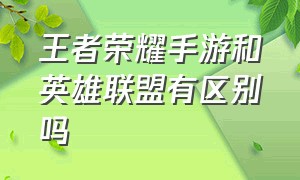 王者荣耀手游和英雄联盟有区别吗