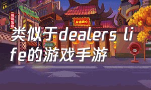 类似于dealers life的游戏手游